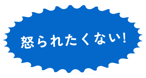 怒られたくない!