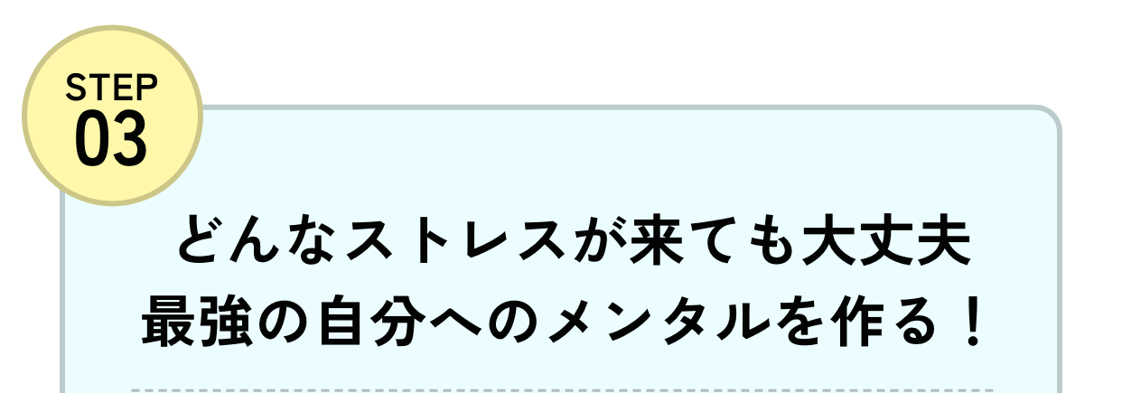 Step03どんなストレスが来ても大丈夫最強の自分へのメンタルを作る！