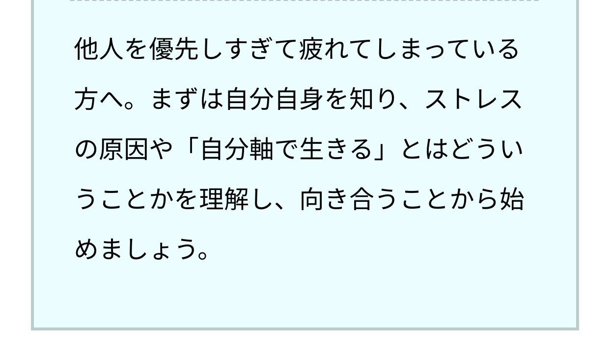 他人を優先しすぎて疲れてしまっている方へ。まずは自分自身を知り、ストレスの原因や「自分軸で生きる」とはどういうことかを理解し、向き合うことから始めましょう。